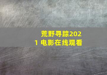 荒野寻踪2021 电影在线观看